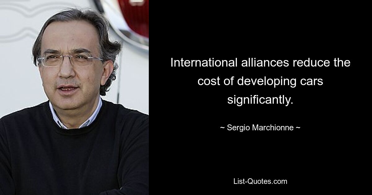 International alliances reduce the cost of developing cars significantly. — © Sergio Marchionne