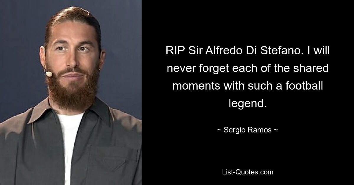 RIP Sir Alfredo Di Stefano. I will never forget each of the shared moments with such a football legend. — © Sergio Ramos