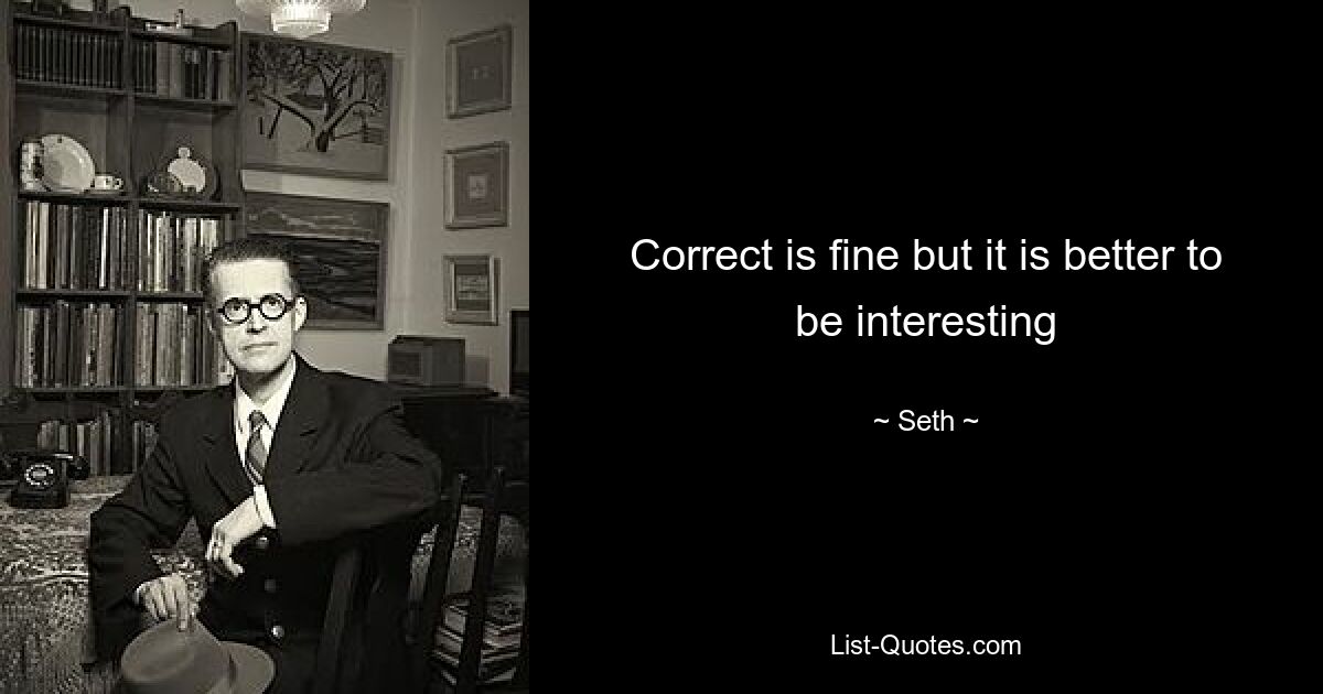 Correct is fine but it is better to be interesting — © Seth