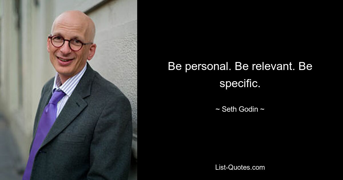 Be personal. Be relevant. Be specific. — © Seth Godin