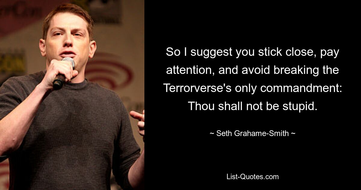 So I suggest you stick close, pay attention, and avoid breaking the Terrorverse's only commandment: Thou shall not be stupid. — © Seth Grahame-Smith