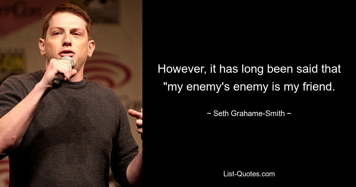 However, it has long been said that "my enemy's enemy is my friend. — © Seth Grahame-Smith