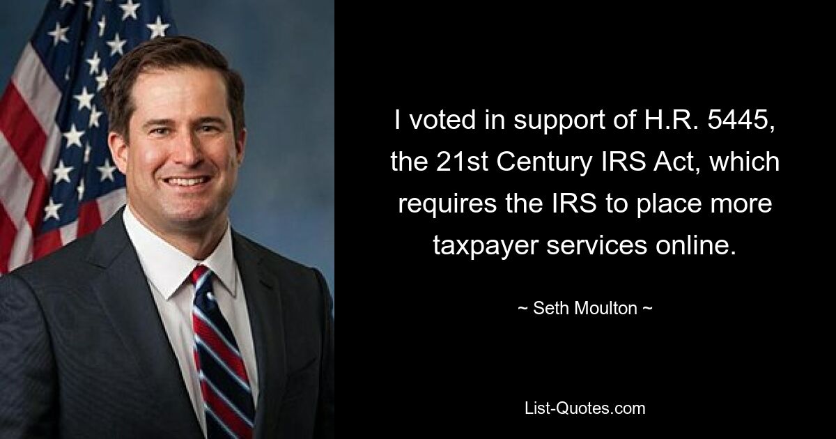 I voted in support of H.R. 5445, the 21st Century IRS Act, which requires the IRS to place more taxpayer services online. — © Seth Moulton