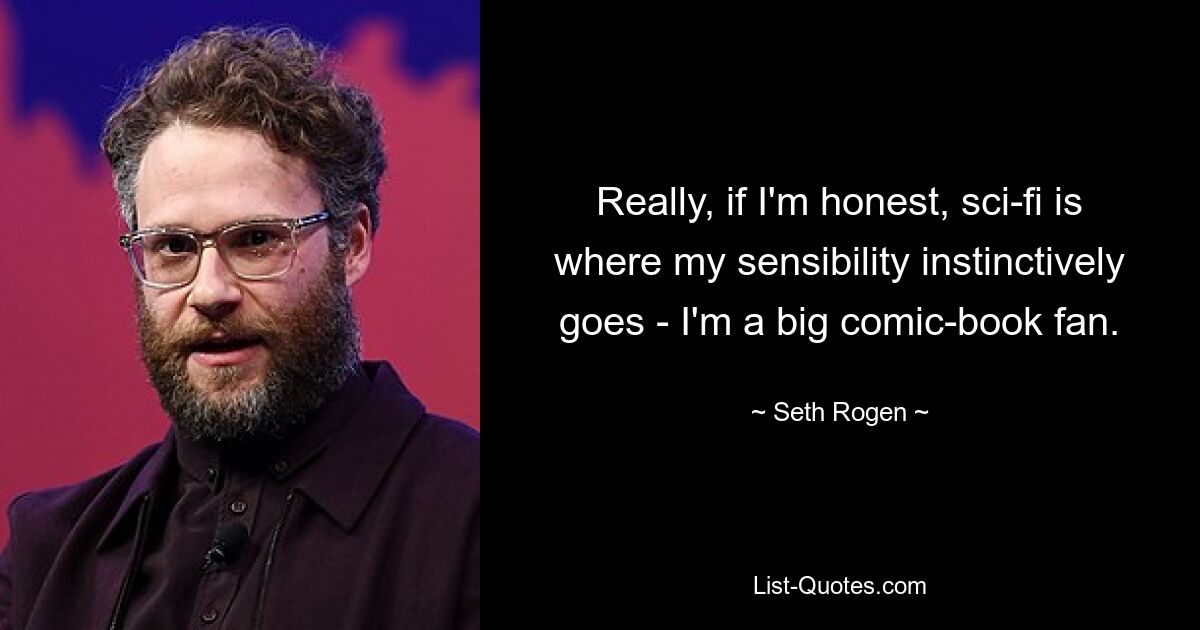 Really, if I'm honest, sci-fi is where my sensibility instinctively goes - I'm a big comic-book fan. — © Seth Rogen