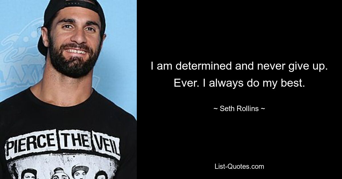 I am determined and never give up. Ever. I always do my best. — © Seth Rollins