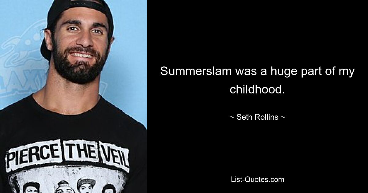 Summerslam was a huge part of my childhood. — © Seth Rollins