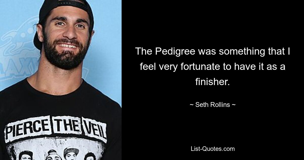 Das Pedigree war für mich als Finisher ein großes Glück, es zu haben. — © Seth Rollins 