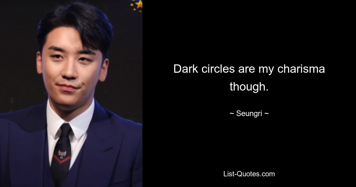 Dark circles are my charisma though. — © Seungri