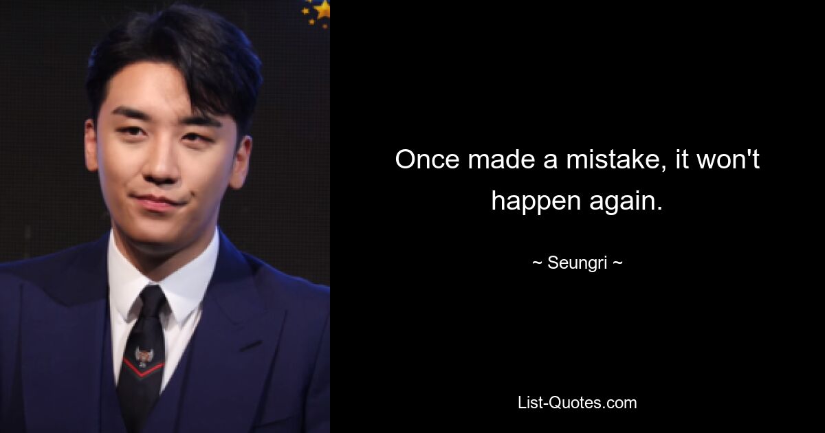 Once made a mistake, it won't happen again. — © Seungri