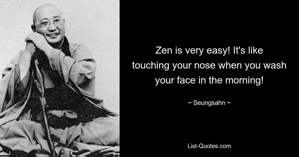 Дзен это очень просто! Это как касаться носа, когда умываешься утром! — © Сынсан 