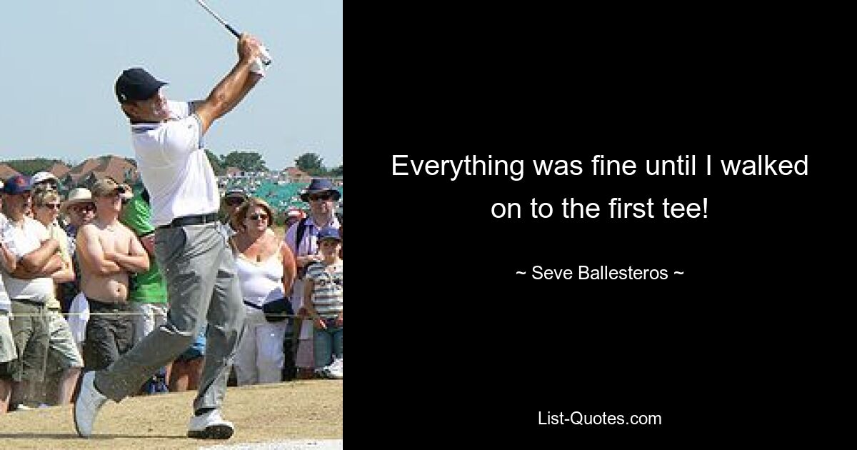 Everything was fine until I walked on to the first tee! — © Seve Ballesteros