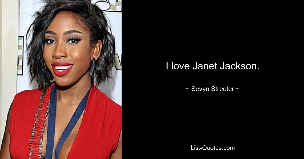 I love Janet Jackson. — © Sevyn Streeter