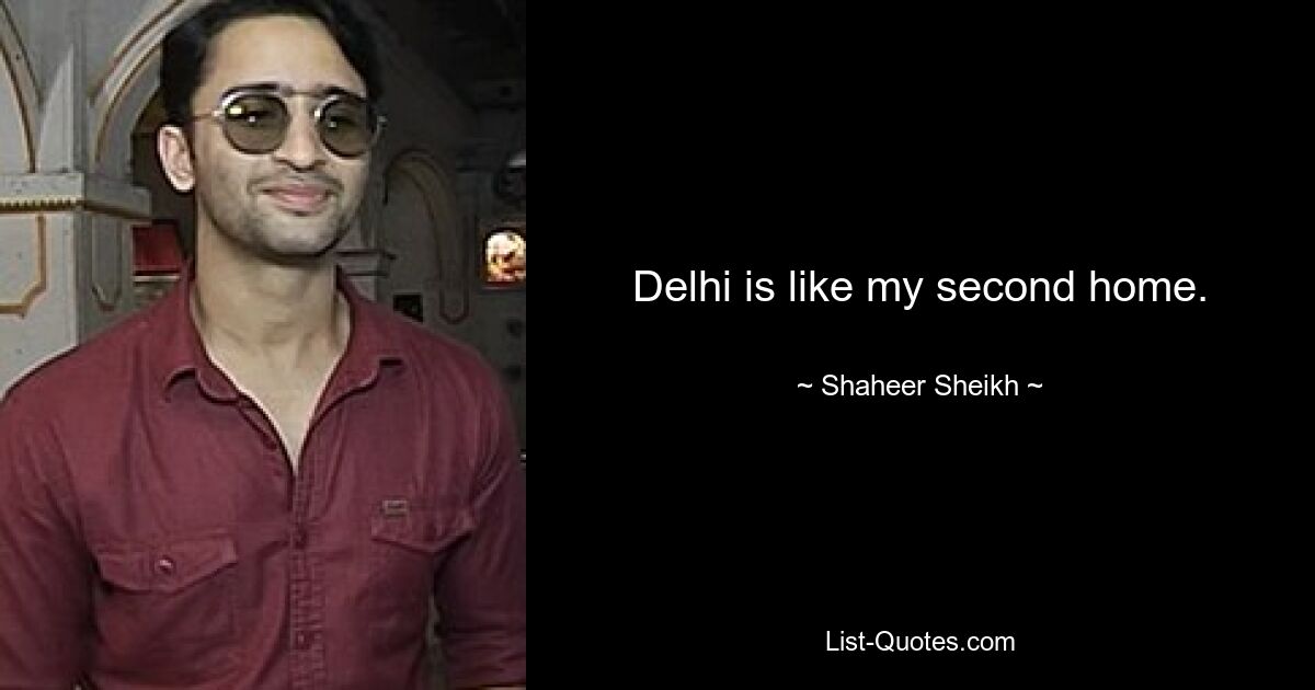 Delhi is like my second home. — © Shaheer Sheikh