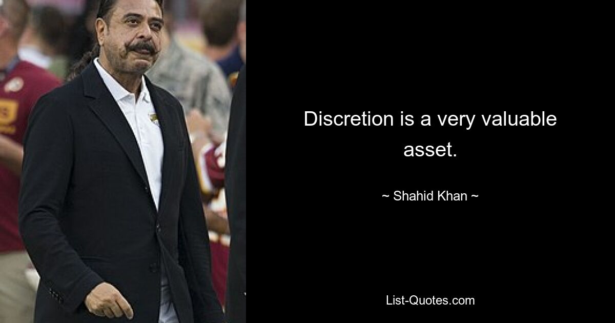 Discretion is a very valuable asset. — © Shahid Khan