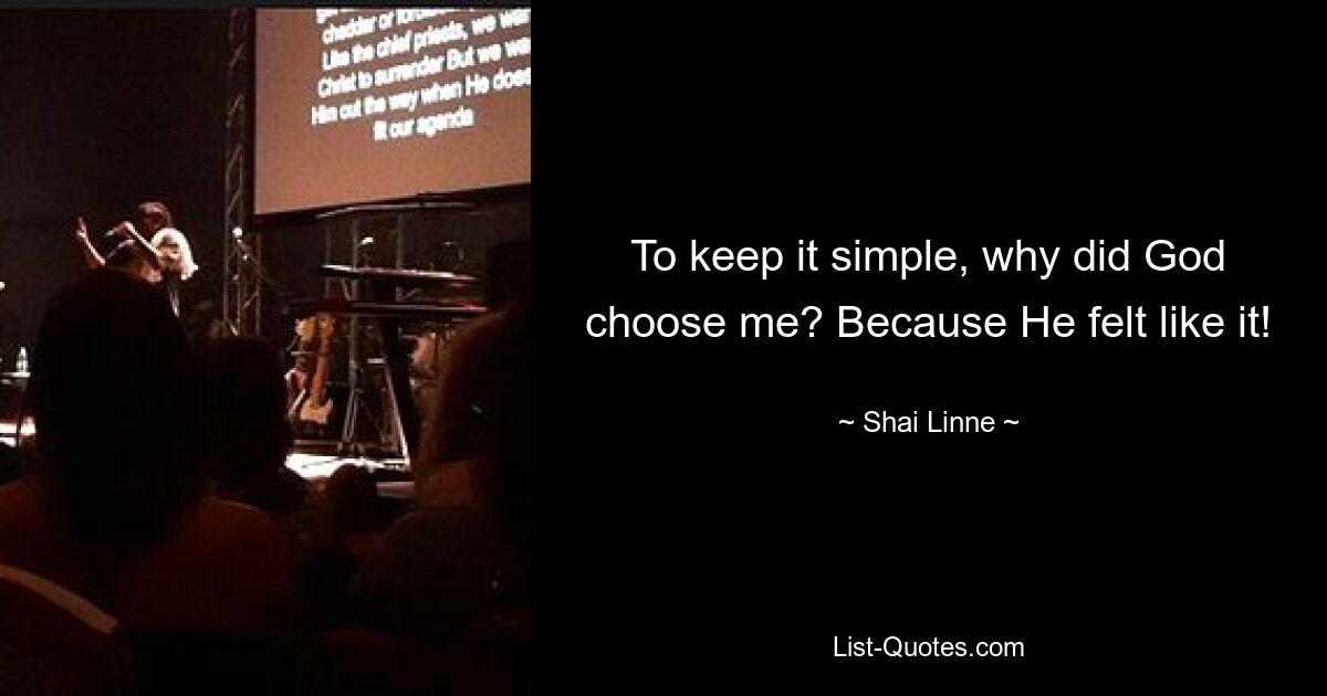 To keep it simple, why did God choose me? Because He felt like it! — © Shai Linne