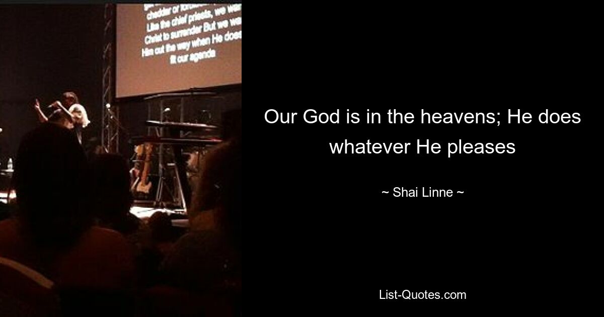 Our God is in the heavens; He does whatever He pleases — © Shai Linne