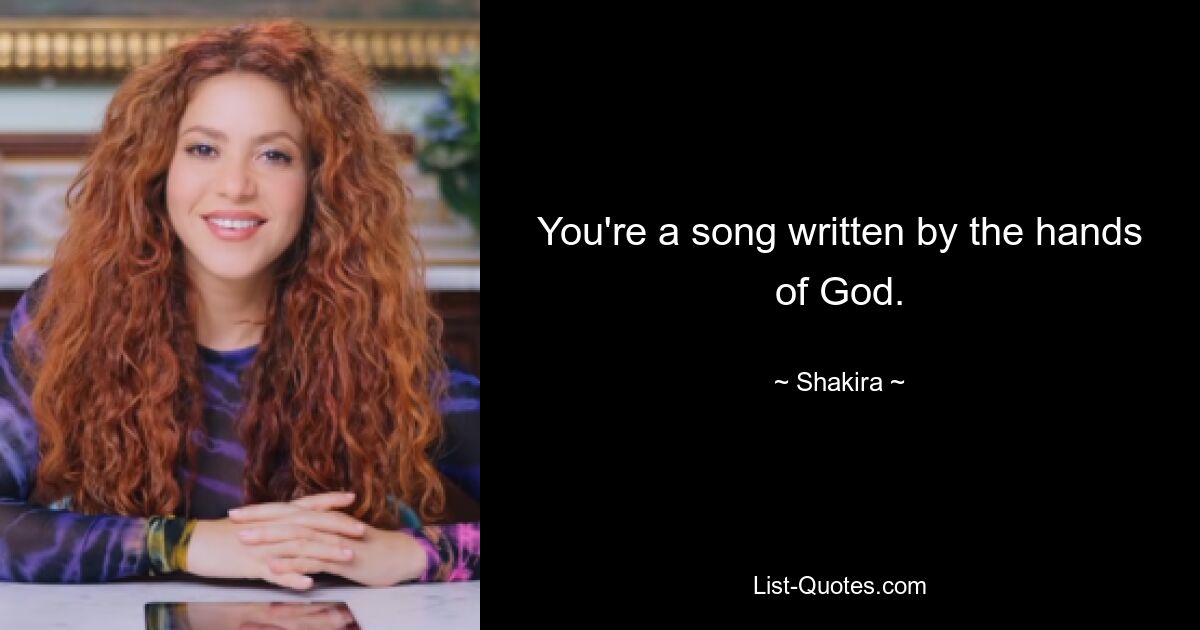 You're a song written by the hands of God. — © Shakira