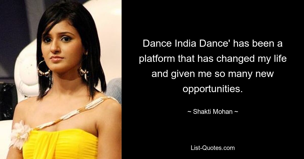 Dance India Dance' has been a platform that has changed my life and given me so many new opportunities. — © Shakti Mohan