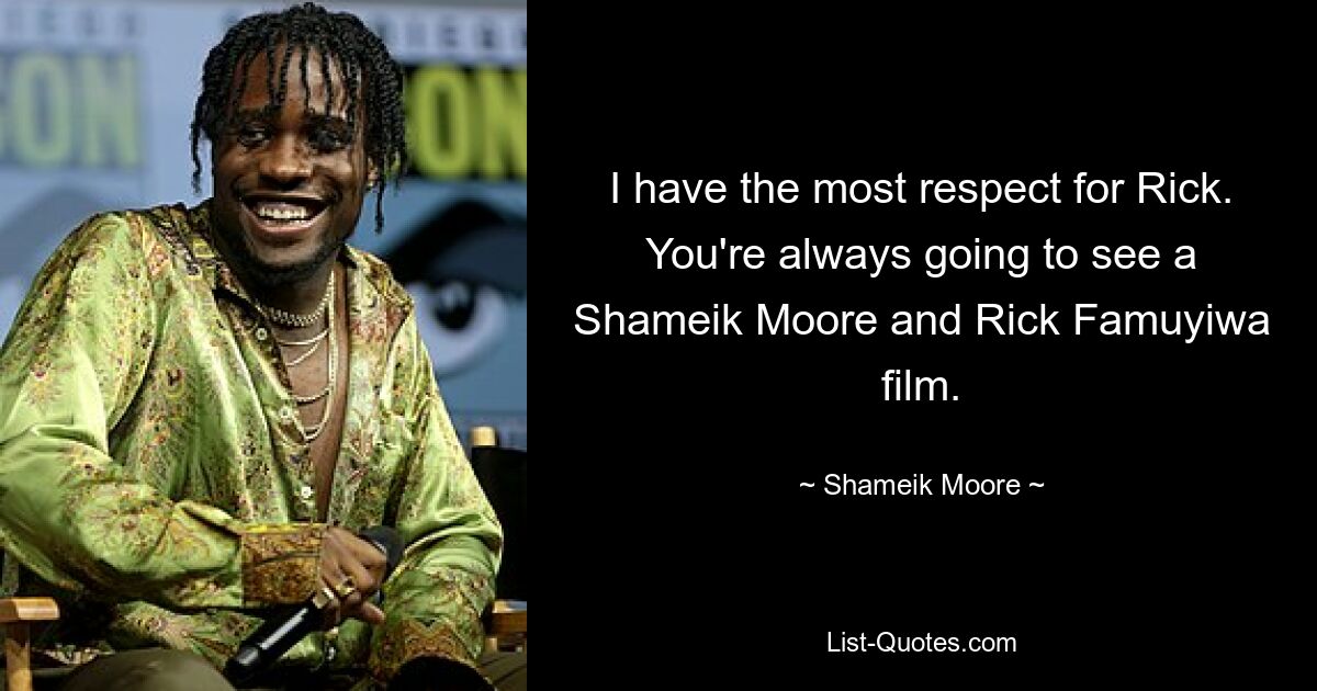 I have the most respect for Rick. You're always going to see a Shameik Moore and Rick Famuyiwa film. — © Shameik Moore