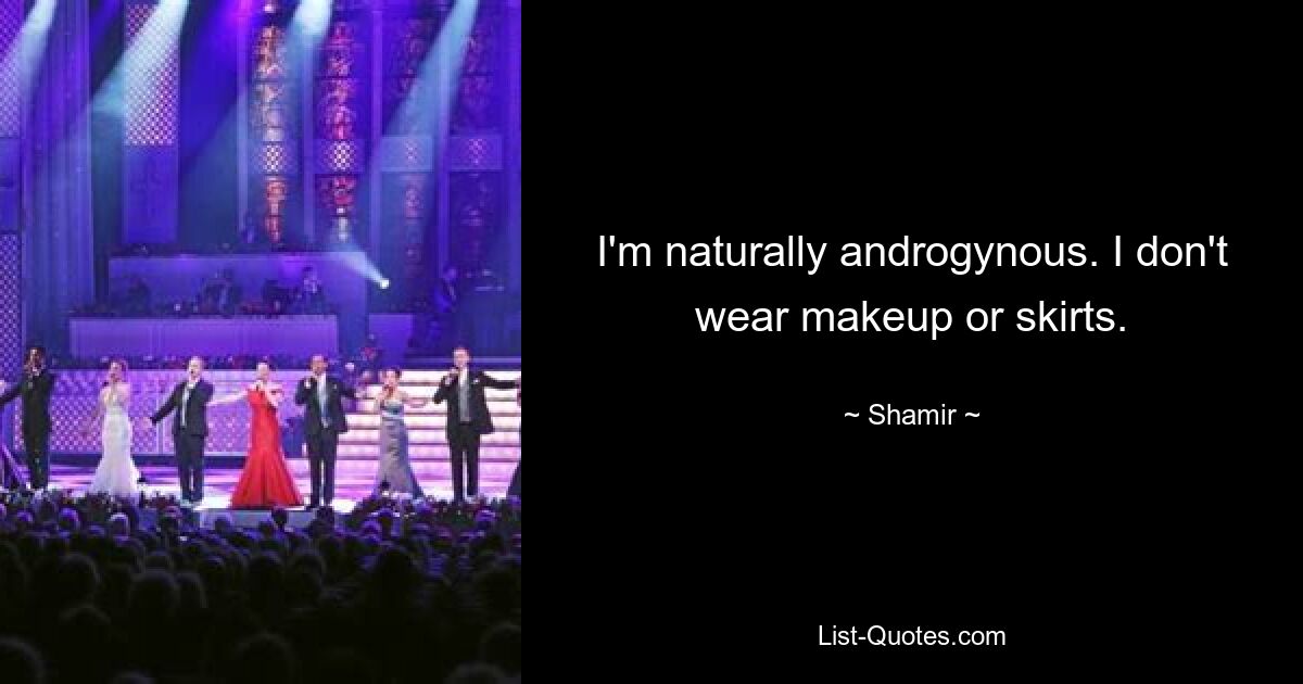 I'm naturally androgynous. I don't wear makeup or skirts. — © Shamir