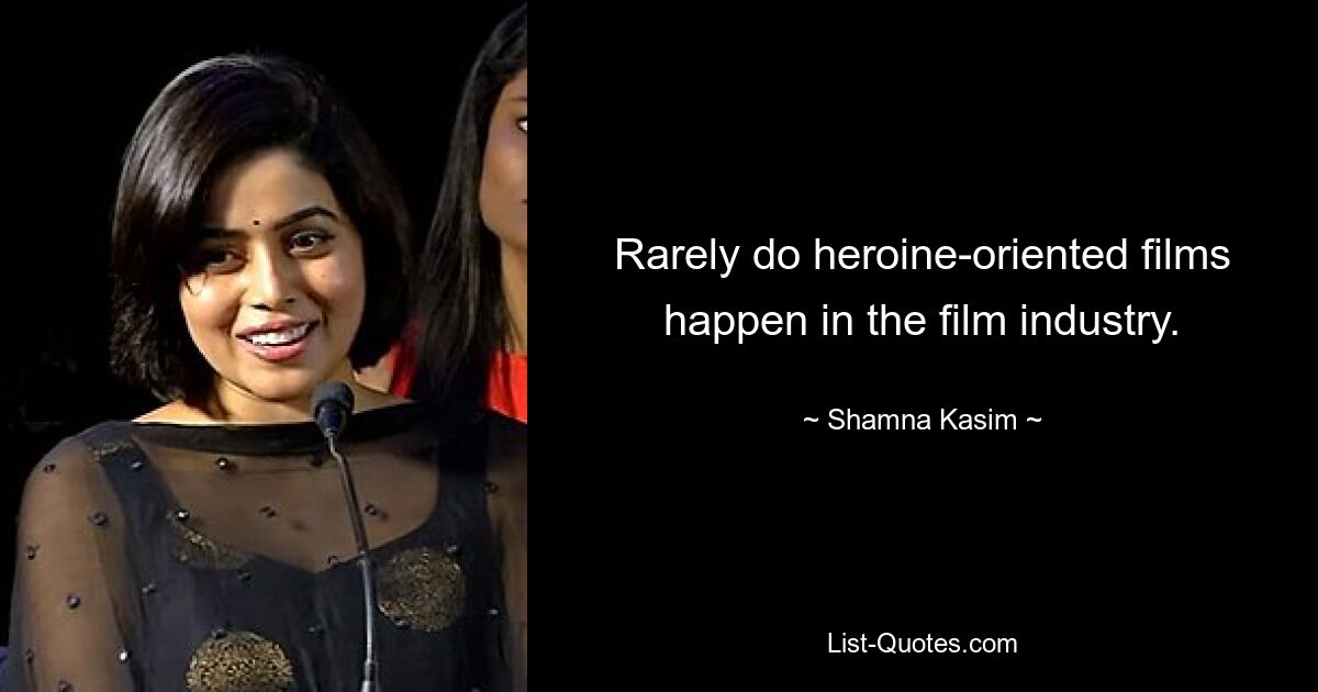 Rarely do heroine-oriented films happen in the film industry. — © Shamna Kasim