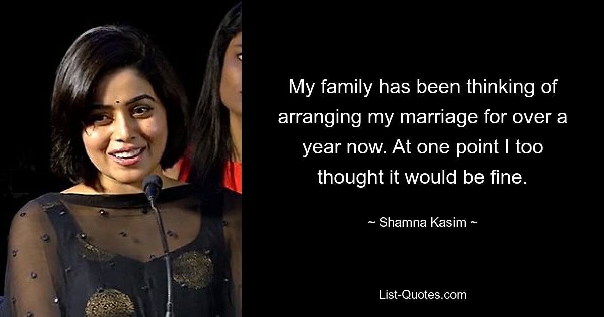 My family has been thinking of arranging my marriage for over a year now. At one point I too thought it would be fine. — © Shamna Kasim