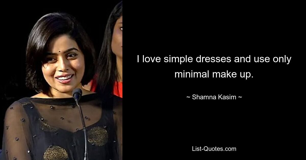 I love simple dresses and use only minimal make up. — © Shamna Kasim