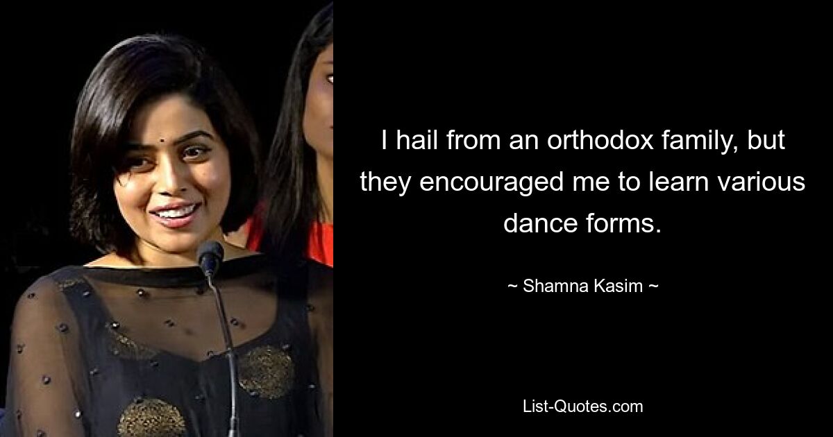 I hail from an orthodox family, but they encouraged me to learn various dance forms. — © Shamna Kasim