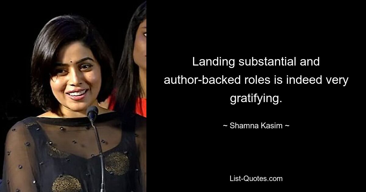 Landing substantial and author-backed roles is indeed very gratifying. — © Shamna Kasim