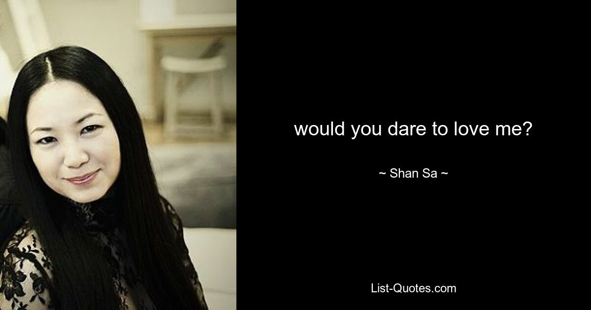 would you dare to love me? — © Shan Sa