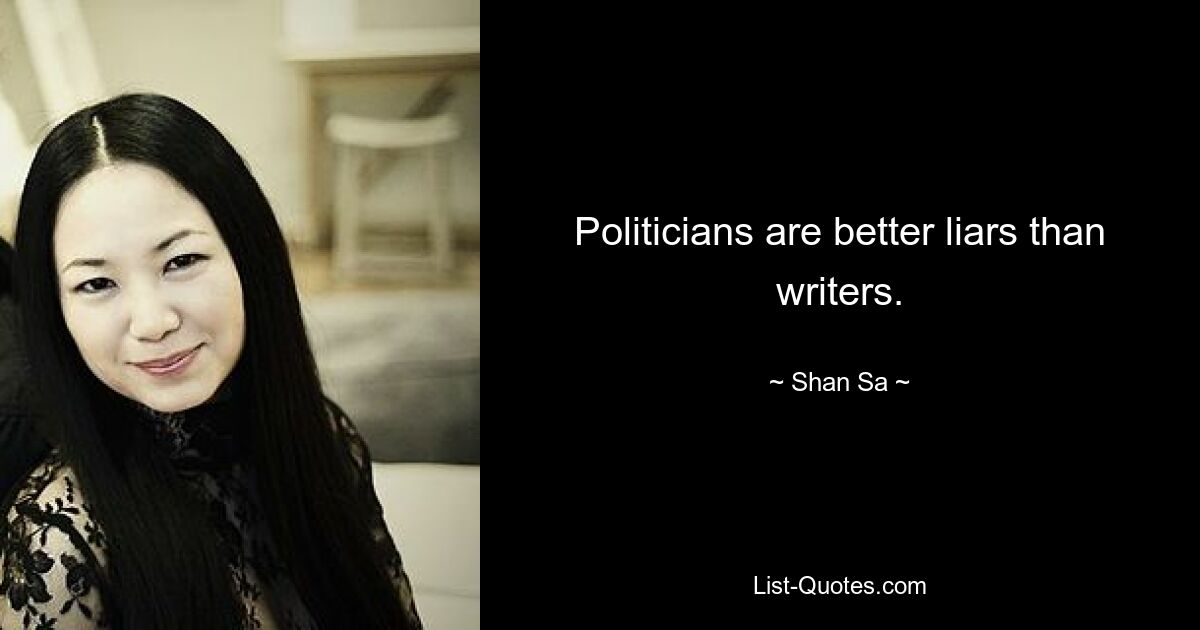 Politicians are better liars than writers. — © Shan Sa