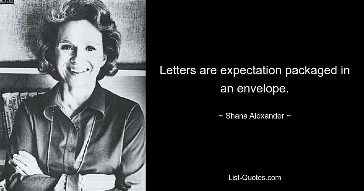 Letters are expectation packaged in an envelope. — © Shana Alexander