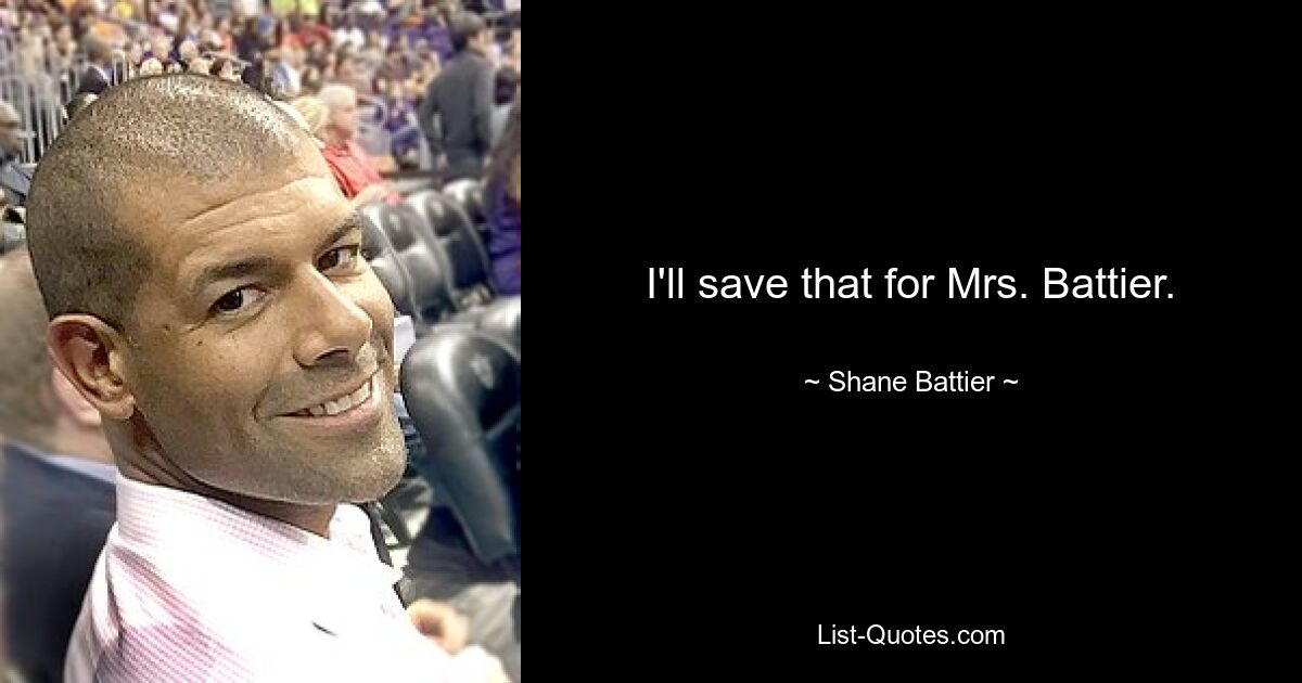 I'll save that for Mrs. Battier. — © Shane Battier