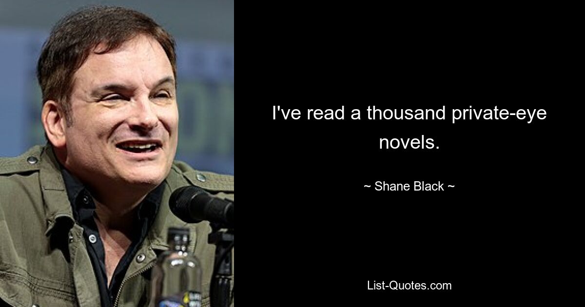 I've read a thousand private-eye novels. — © Shane Black