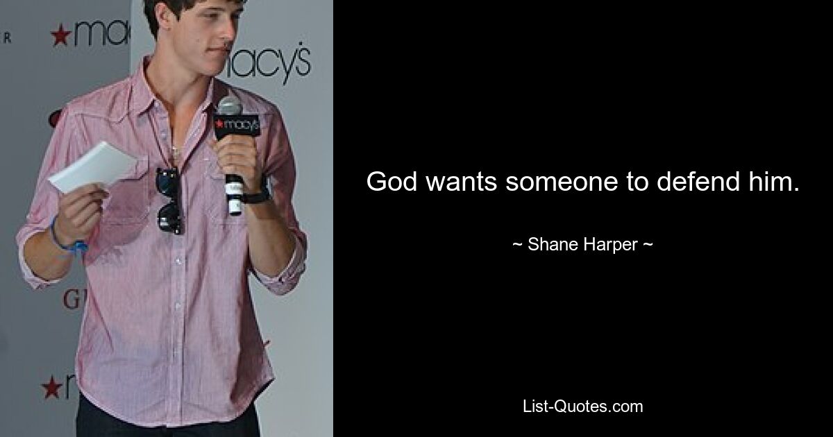 God wants someone to defend him. — © Shane Harper