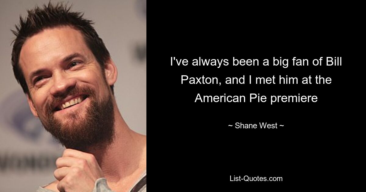 I've always been a big fan of Bill Paxton, and I met him at the American Pie premiere — © Shane West