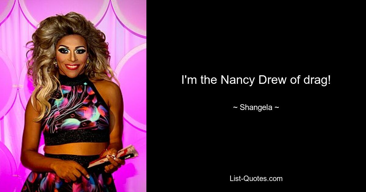 I'm the Nancy Drew of drag! — © Shangela