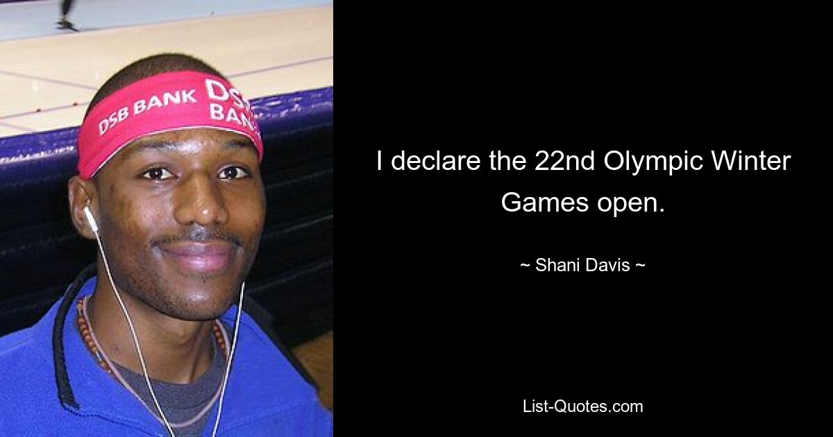 I declare the 22nd Olympic Winter Games open. — © Shani Davis