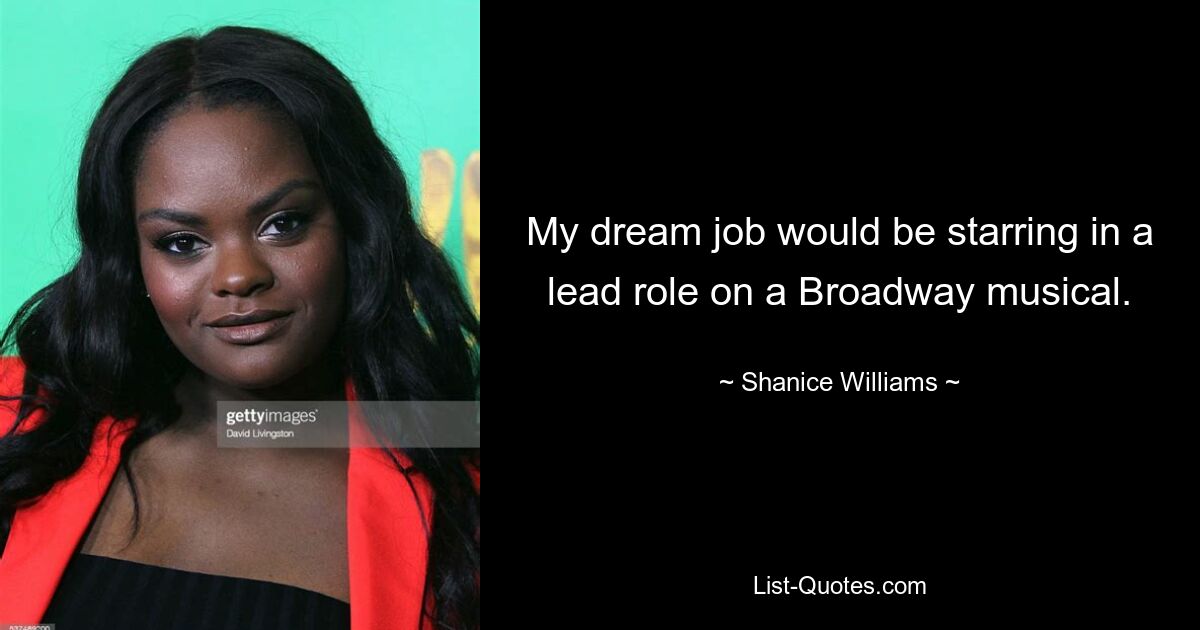 My dream job would be starring in a lead role on a Broadway musical. — © Shanice Williams