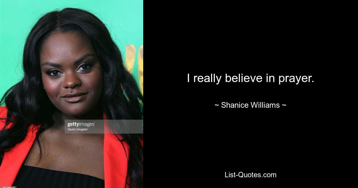 I really believe in prayer. — © Shanice Williams