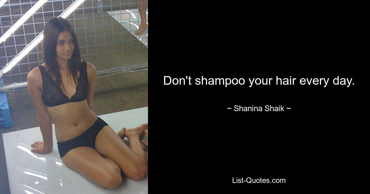 Don't shampoo your hair every day. — © Shanina Shaik