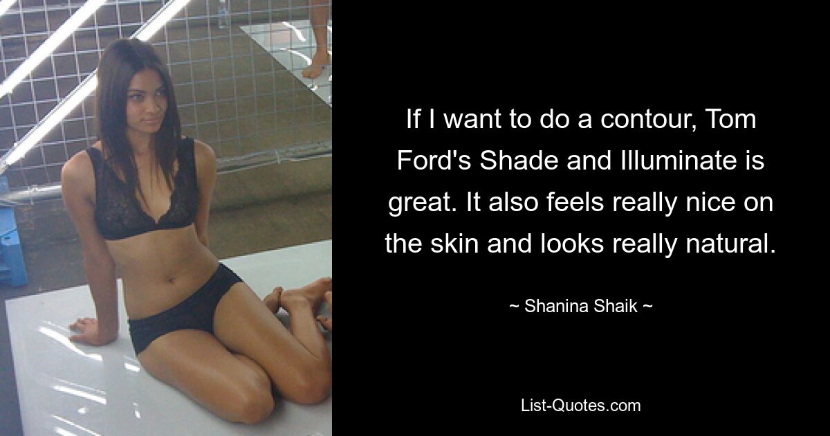 If I want to do a contour, Tom Ford's Shade and Illuminate is great. It also feels really nice on the skin and looks really natural. — © Shanina Shaik