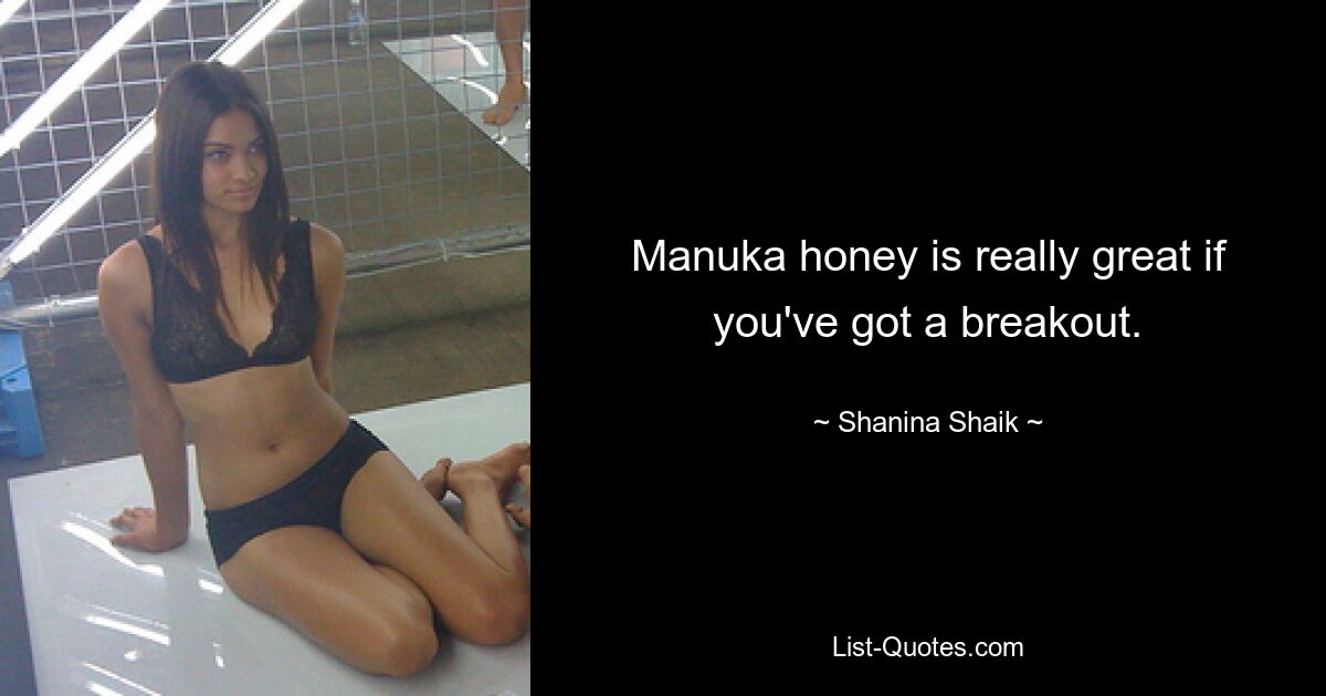 Manuka honey is really great if you've got a breakout. — © Shanina Shaik