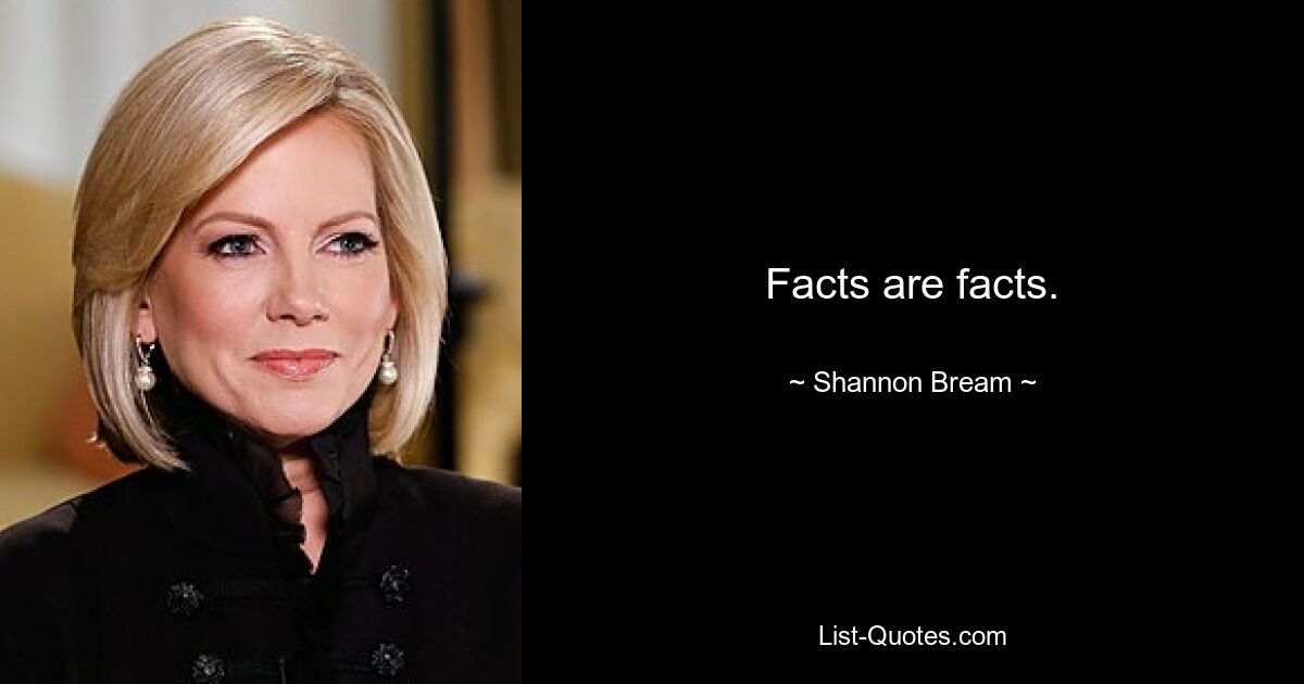 Facts are facts. — © Shannon Bream