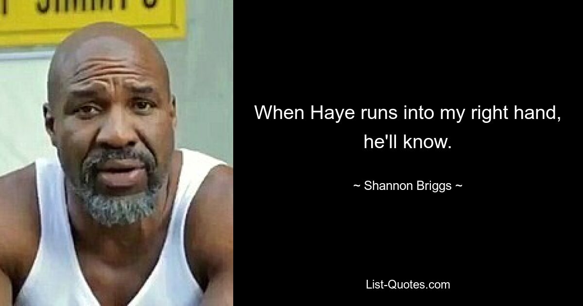 When Haye runs into my right hand, he'll know. — © Shannon Briggs