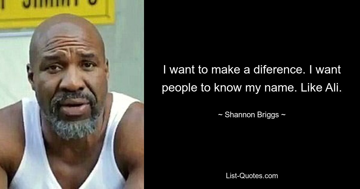 I want to make a diference. I want people to know my name. Like Ali. — © Shannon Briggs