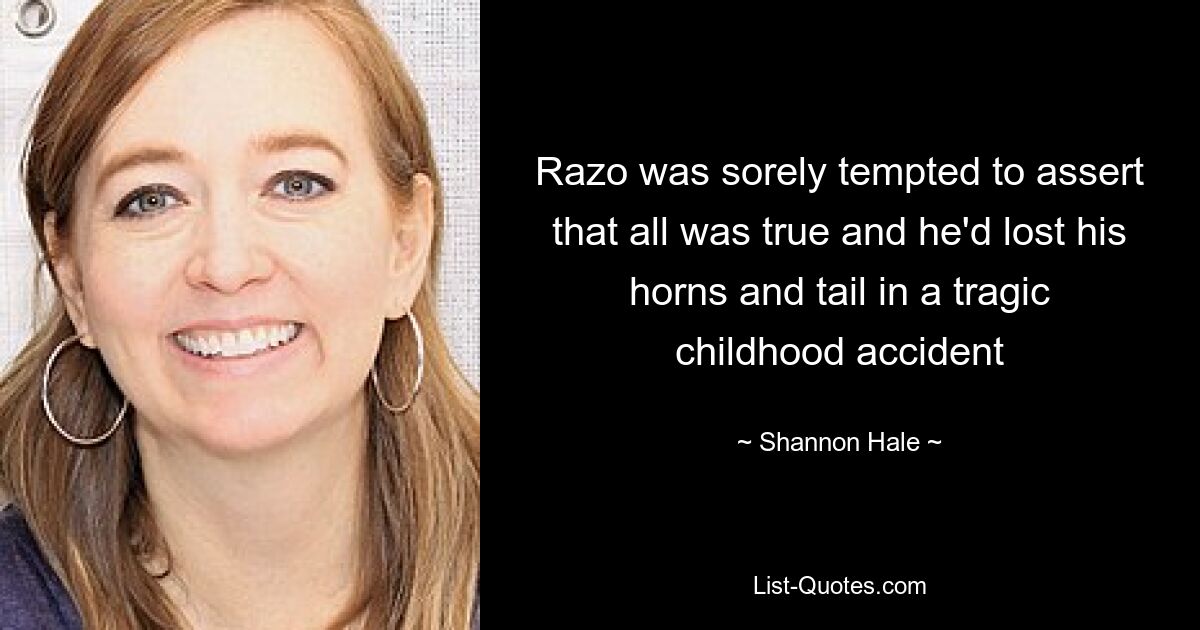 Razo was sorely tempted to assert that all was true and he'd lost his horns and tail in a tragic childhood accident — © Shannon Hale