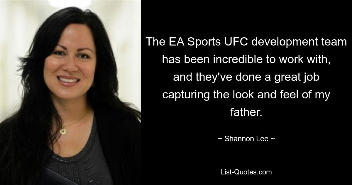 Было невероятно приятно работать с командой разработчиков EA Sports UFC, и они проделали огромную работу, воссоздав внешний вид и ощущения моего отца. — © Шеннон Ли