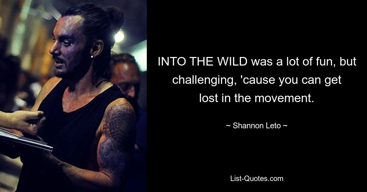 INTO THE WILD было очень весело, но сложно, потому что в движении можно потеряться. — © Шеннон Лето 