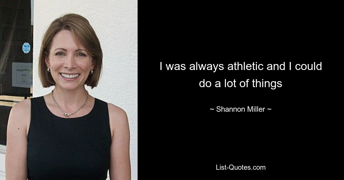 I was always athletic and I could do a lot of things — © Shannon Miller